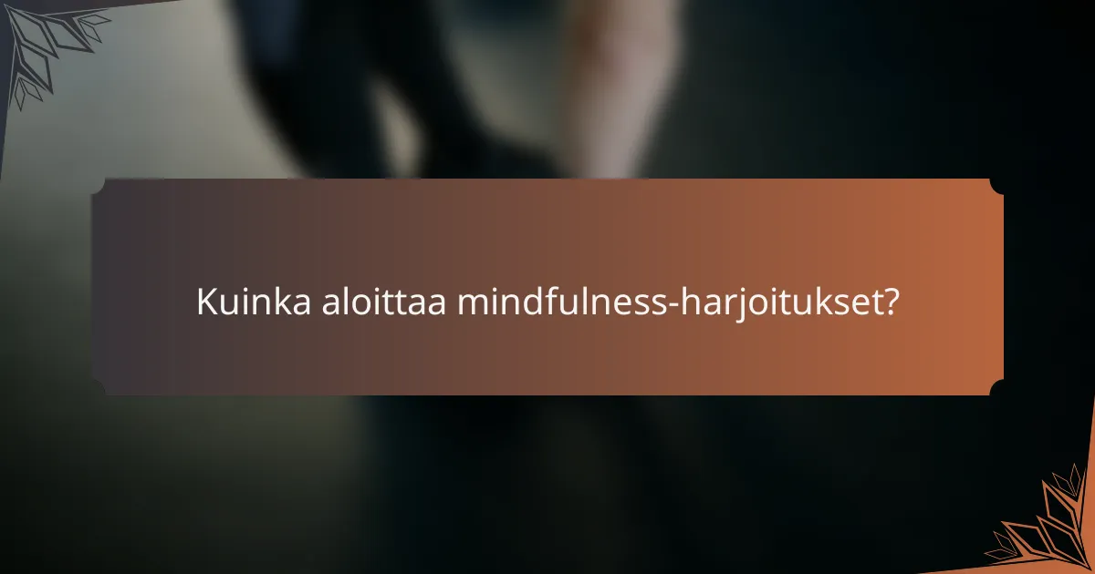 Kuinka aloittaa mindfulness-harjoitukset?