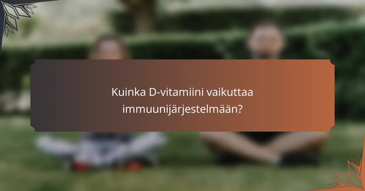 Kuinka D-vitamiini vaikuttaa immuunijärjestelmään?