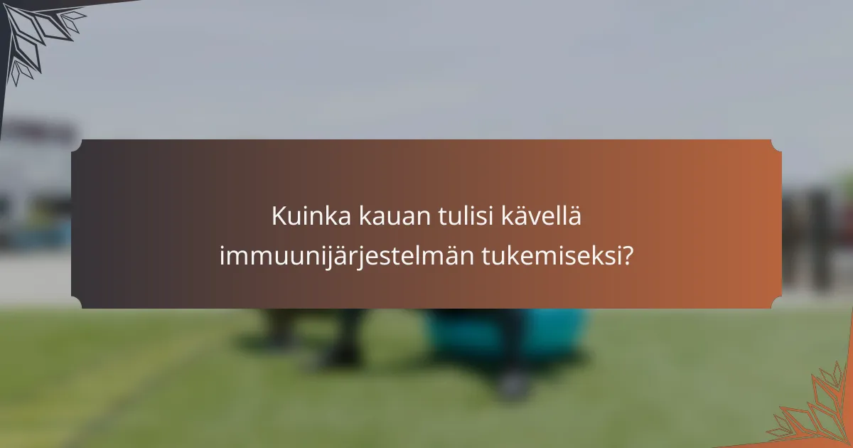 Kuinka kauan tulisi kävellä immuunijärjestelmän tukemiseksi?