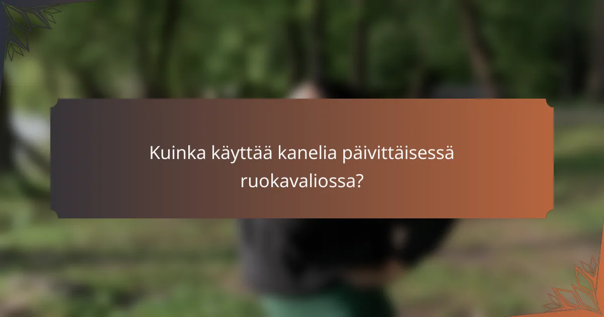 Kuinka käyttää kanelia päivittäisessä ruokavaliossa?