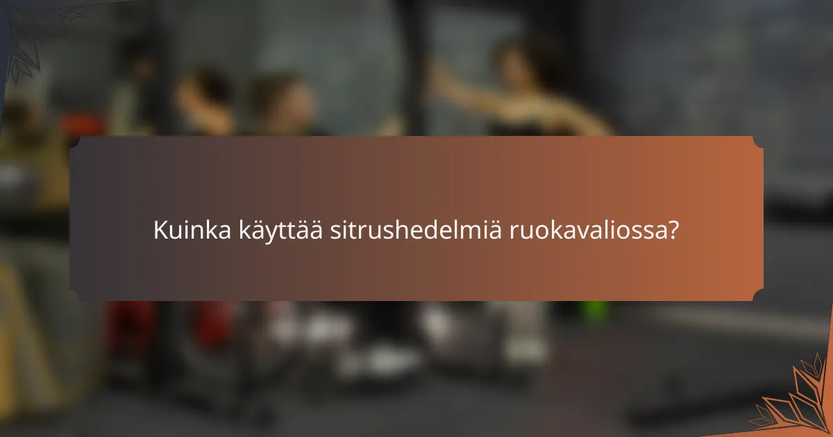 Kuinka käyttää sitrushedelmiä ruokavaliossa?