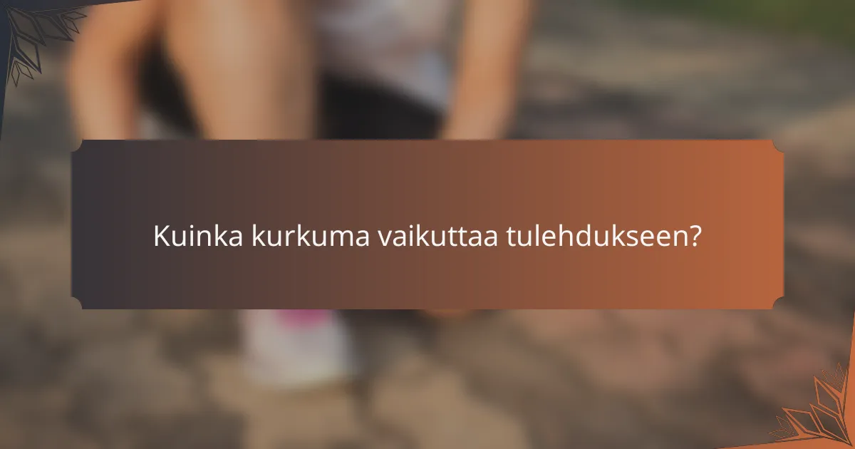 Kuinka kurkuma vaikuttaa tulehdukseen?