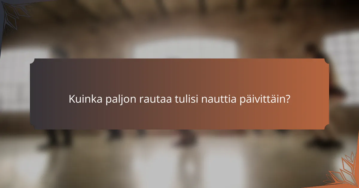 Kuinka paljon rautaa tulisi nauttia päivittäin?