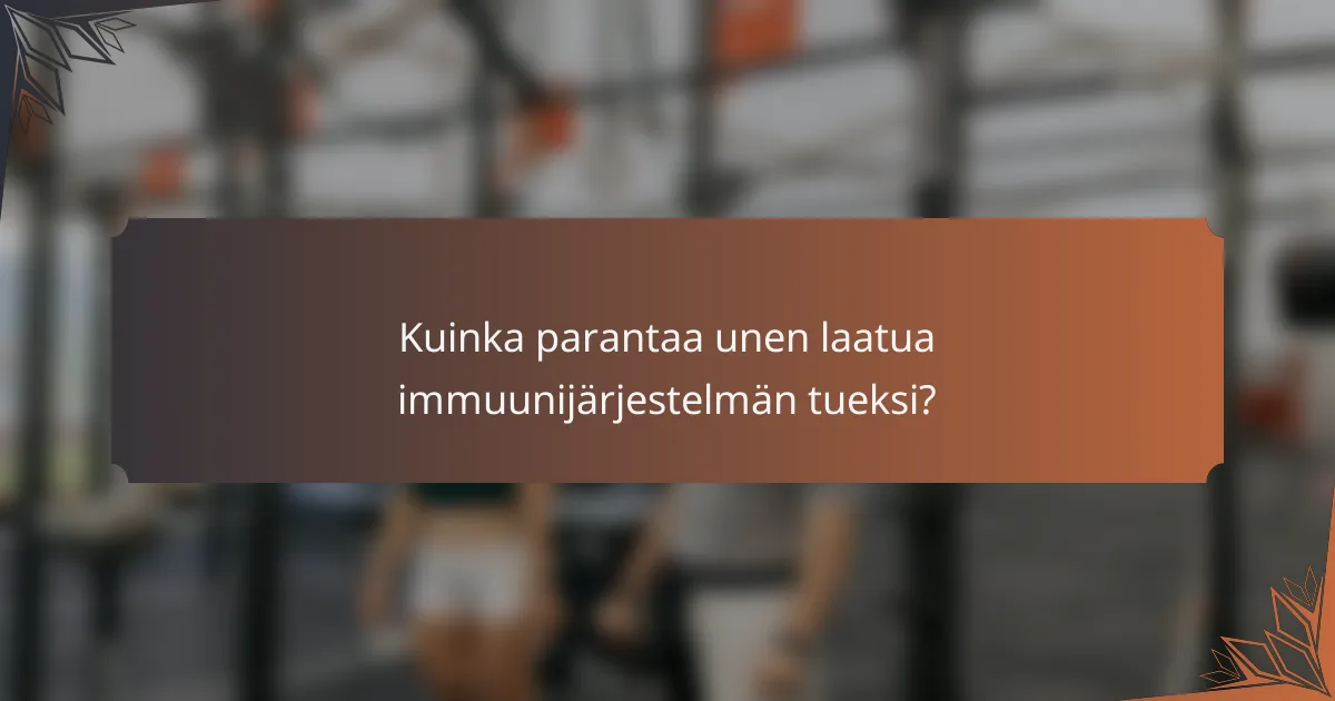 Kuinka parantaa unen laatua immuunijärjestelmän tueksi?
