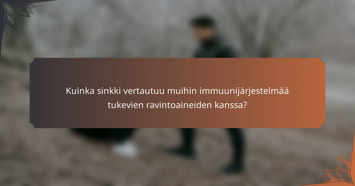 Kuinka sinkki vertautuu muihin immuunijärjestelmää tukevien ravintoaineiden kanssa?