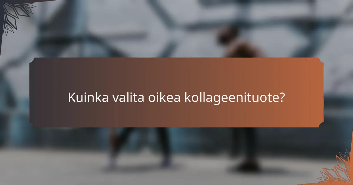 Kuinka valita oikea kollageenituote?