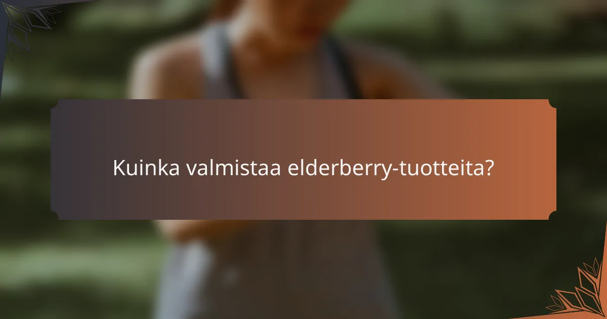 Kuinka valmistaa elderberry-tuotteita?
