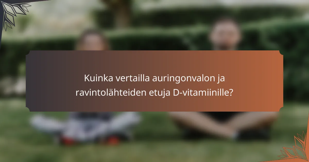 Kuinka vertailla auringonvalon ja ravintolähteiden etuja D-vitamiinille?