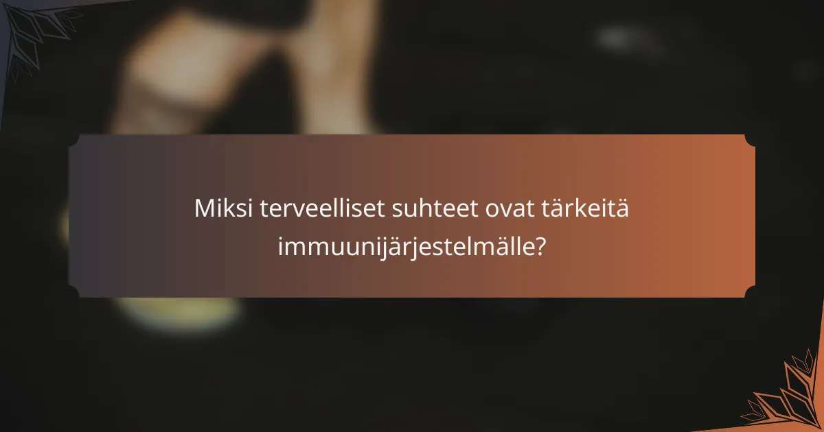 Miksi terveelliset suhteet ovat tärkeitä immuunijärjestelmälle?