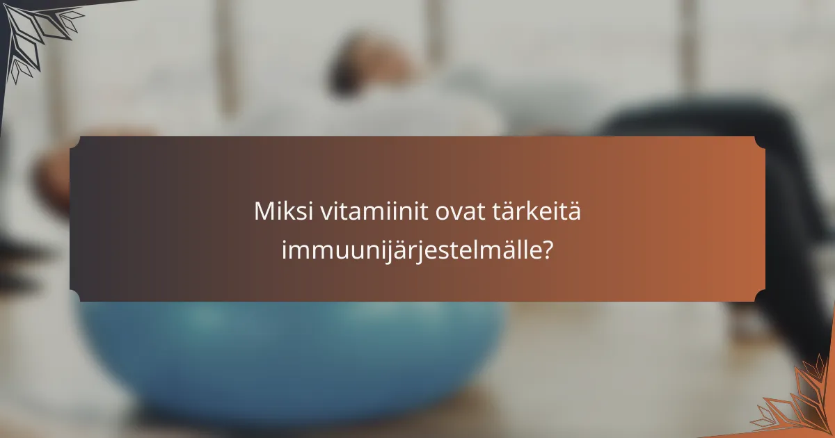 Miksi vitamiinit ovat tärkeitä immuunijärjestelmälle?