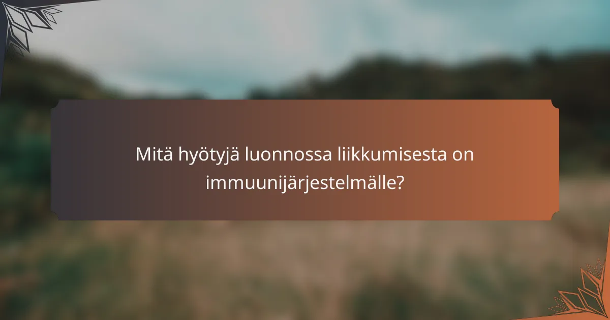 Mitä hyötyjä luonnossa liikkumisesta on immuunijärjestelmälle?