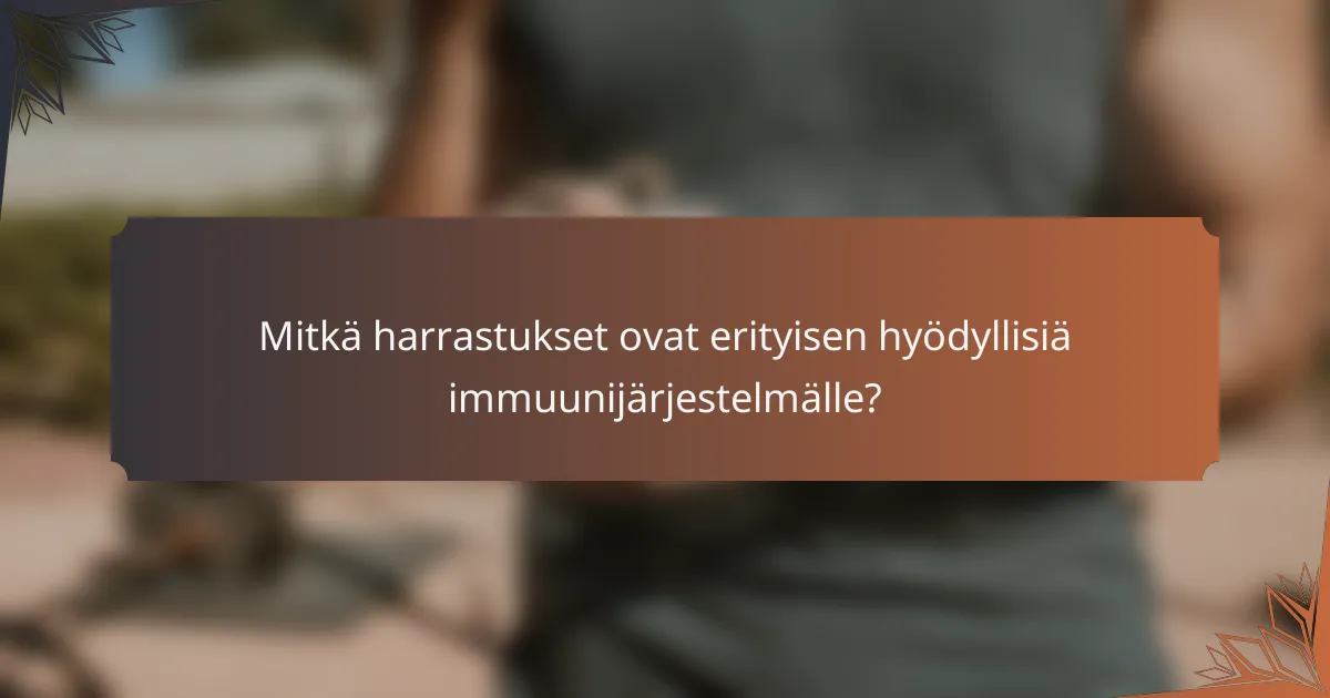 Mitkä harrastukset ovat erityisen hyödyllisiä immuunijärjestelmälle?