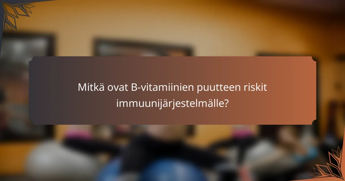 Mitkä ovat B-vitamiinien puutteen riskit immuunijärjestelmälle?