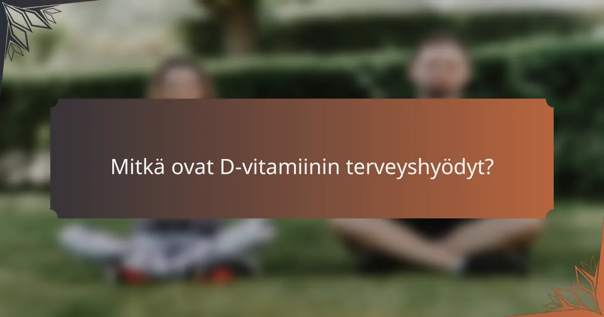 Mitkä ovat D-vitamiinin terveyshyödyt?