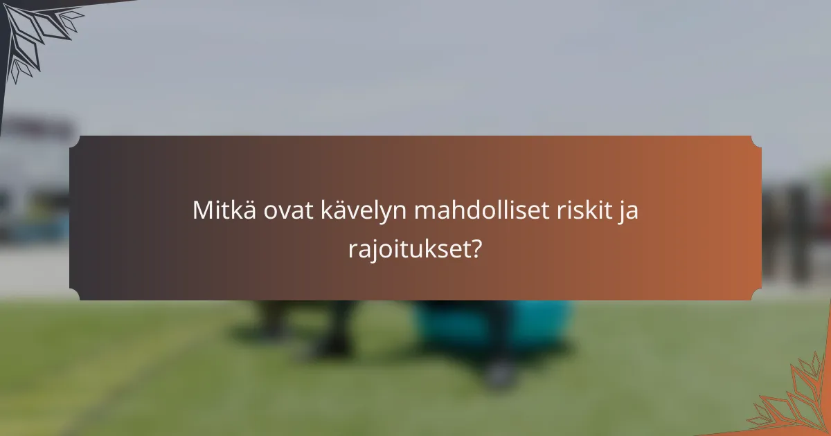 Mitkä ovat kävelyn mahdolliset riskit ja rajoitukset?