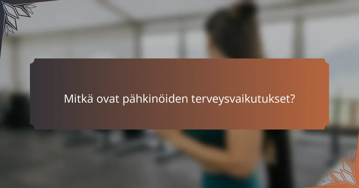 Mitkä ovat pähkinöiden terveysvaikutukset?