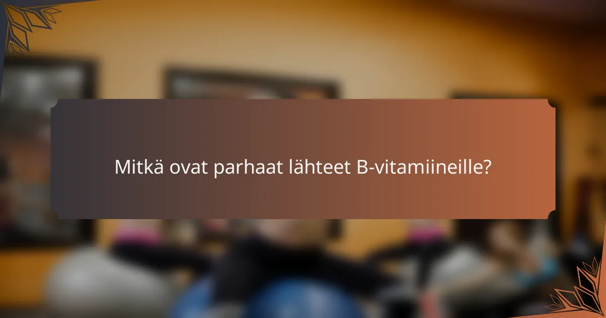 Mitkä ovat parhaat lähteet B-vitamiineille?