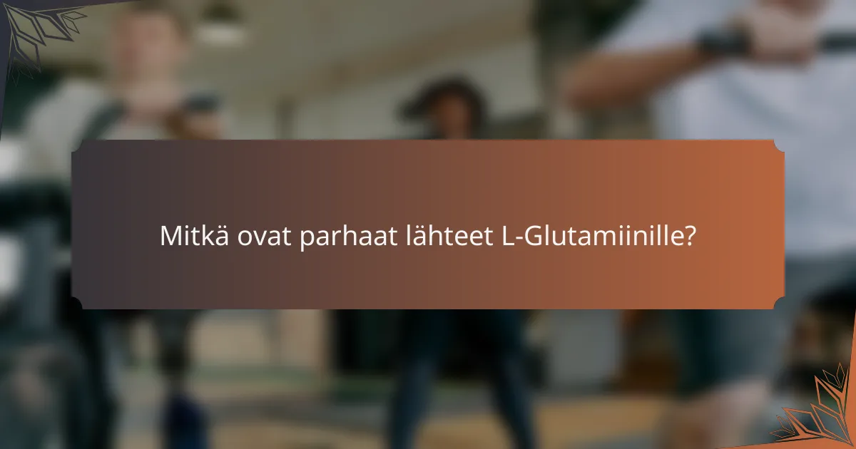 Mitkä ovat parhaat lähteet L-Glutamiinille?