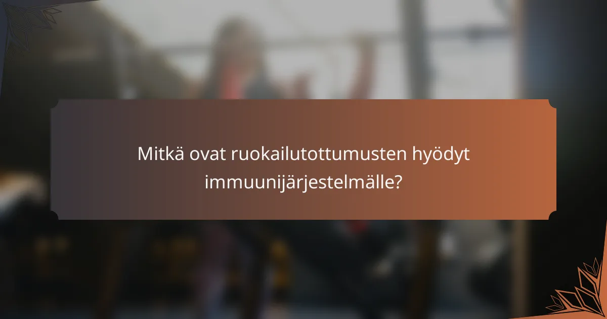 Mitkä ovat ruokailutottumusten hyödyt immuunijärjestelmälle?