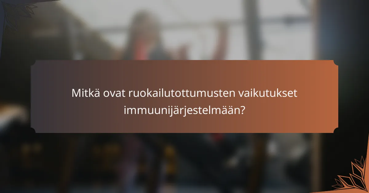 Mitkä ovat ruokailutottumusten vaikutukset immuunijärjestelmään?
