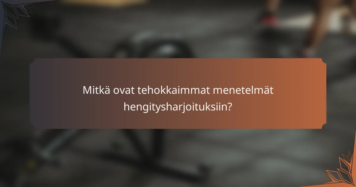Mitkä ovat tehokkaimmat menetelmät hengitysharjoituksiin?