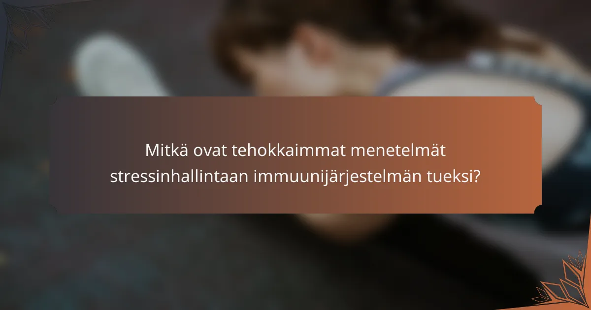 Mitkä ovat tehokkaimmat menetelmät stressinhallintaan immuunijärjestelmän tueksi?