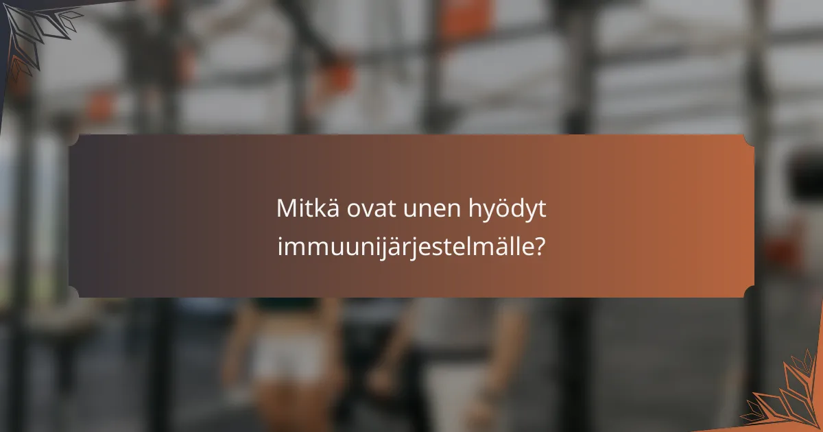 Mitkä ovat unen hyödyt immuunijärjestelmälle?