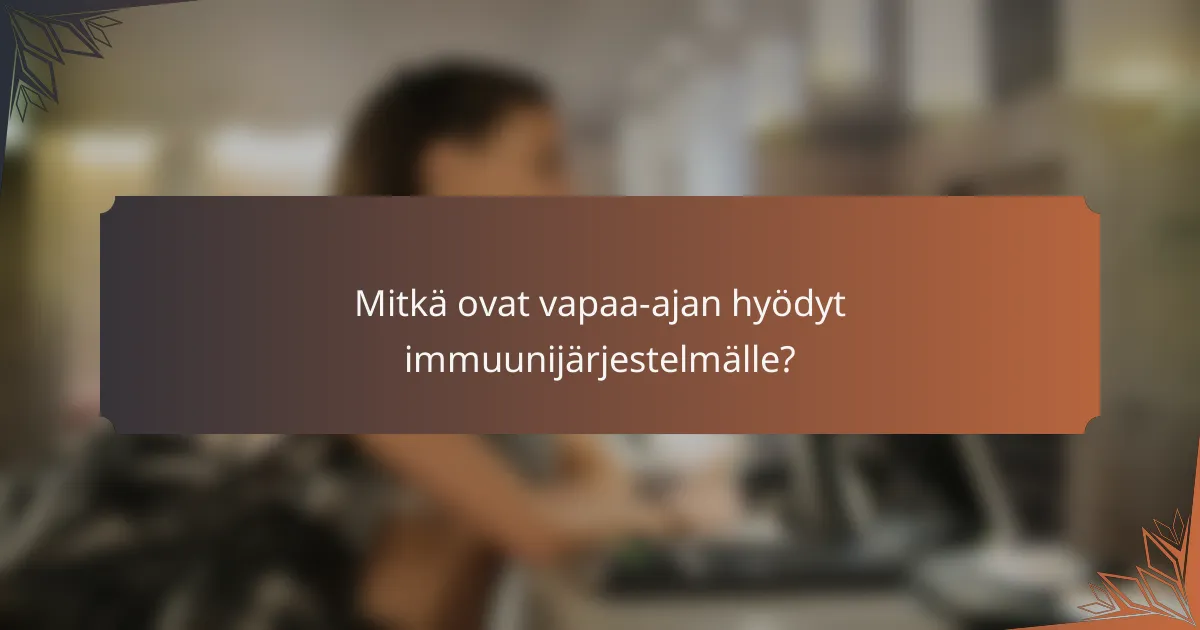 Mitkä ovat vapaa-ajan hyödyt immuunijärjestelmälle?