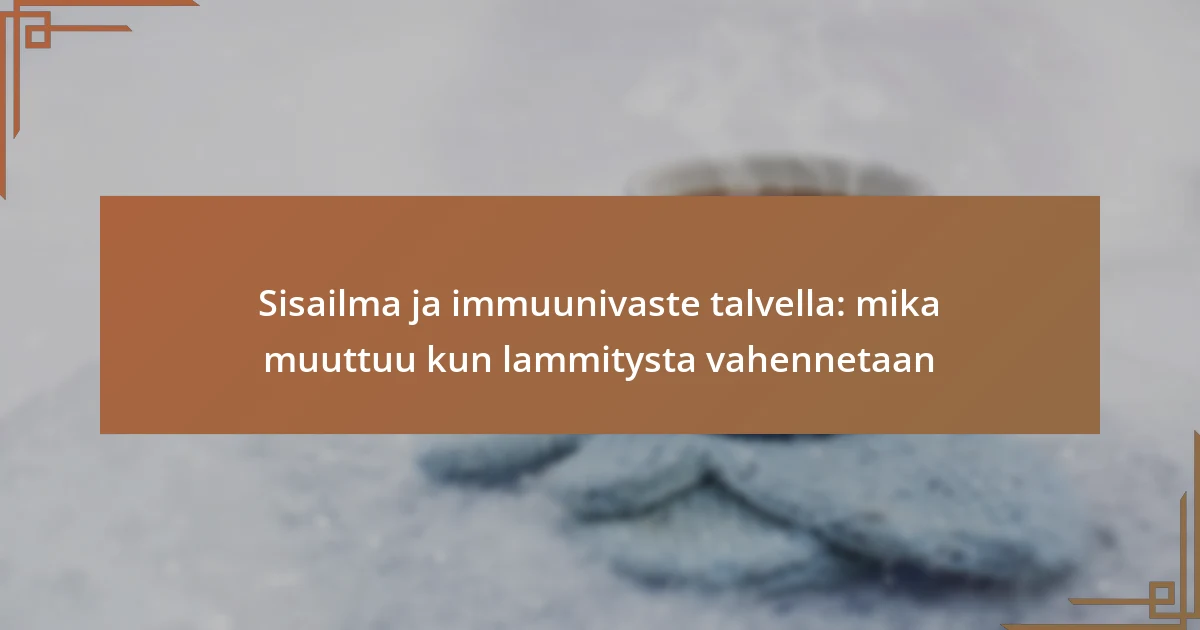 Sisailma ja immuunivaste talvella: mika muuttuu kun lammitysta vahennetaan