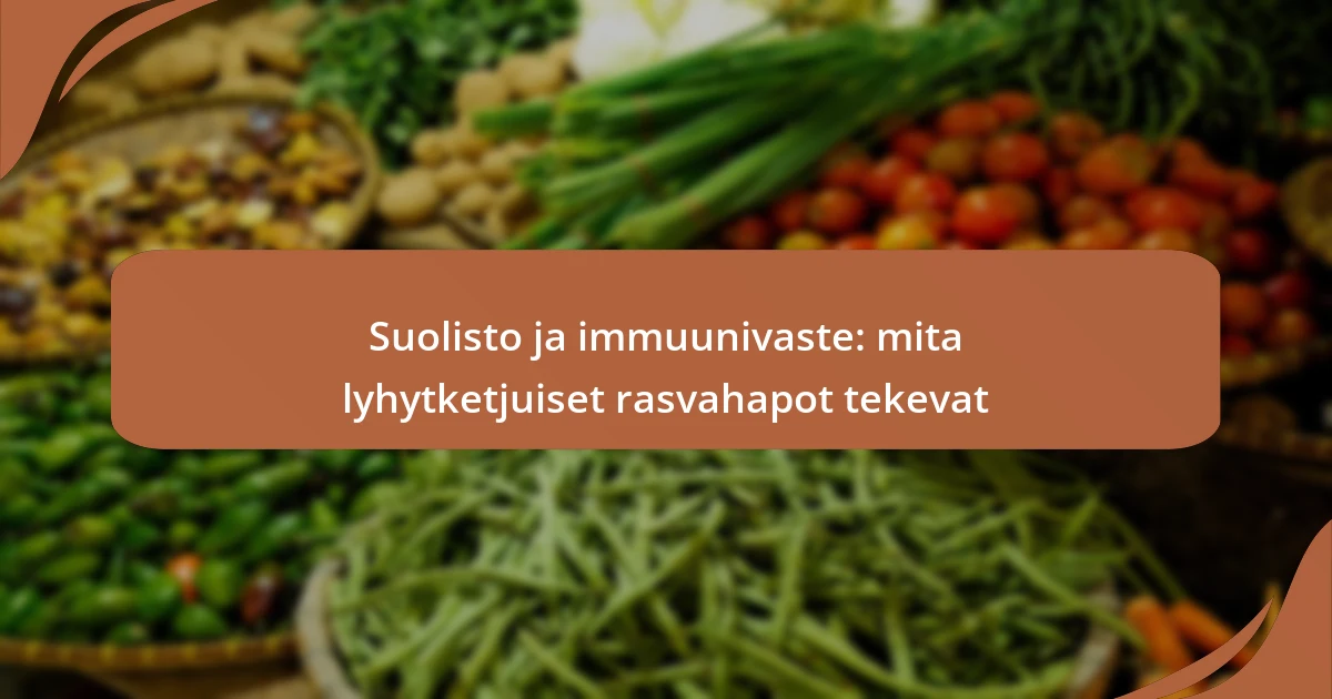 Suolisto ja immuunivaste: mita lyhytketjuiset rasvahapot tekevat